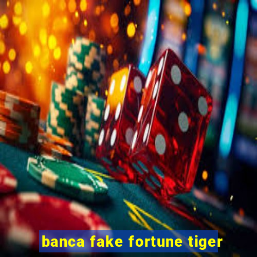 banca fake fortune tiger